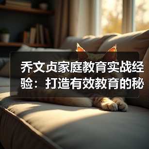 乔文贞家庭教育实战经验：打造有效教育的秘诀