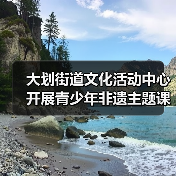 大划街道文化活动中心开展青少年非遗主题课外实践活动