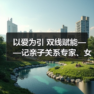 以爱为引 双线赋能——记亲子关系专家、女性成长导师陈荣(图4) 以爱为引 双线赋能——记亲子关系专家、女性成长导师陈荣(图4)