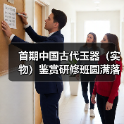 首期中国古代玉器（实物）鉴赏研修班圆满落幕（图3）