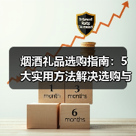 烟酒礼品选购指南：5大实用方法解决选购与维护难题