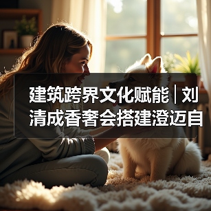 建筑跨界文化赋能│刘清成香奢会搭建澄迈自贸港共赢桥梁（图4）