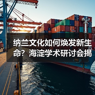 纳兰文化如何焕发新生命？海淀学术研讨会揭秘传承密码