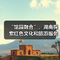 “馆园融合”,湖南探索红色文化和旅游服务深度融合新模式(图2) “馆园融合”,湖南探索红色文化和旅游服务深度融合新模式(图2)
