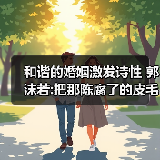 和谐的婚姻激发诗性 郭沫若:把那陈腐了的皮毛分开