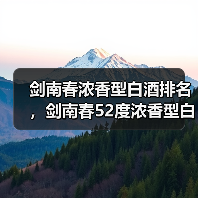 剑南春浓香型白酒排名,剑南春52度浓香型白酒?剑南春浓香型白酒500ml多少钱(图2) 剑南春浓香型白酒排名,剑南春52度浓香型白酒?剑南春浓香型白酒500ml多少钱(图2)