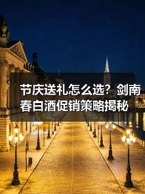 节庆送礼怎么选？剑南春白酒促销策略揭秘