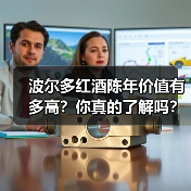 波尔多红酒陈年价值有多高？你真的了解吗？