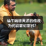 端午喝雄黄酒的传说:为何能驱蛇驱邪?(图1) 端午喝雄黄酒的传说:为何能驱蛇驱邪?(图1)
