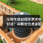 花与生命如何在艺术中对话?中韩女艺术家联展揭秘(图2) 花与生命如何在艺术中对话?中韩女艺术家联展揭秘(图2)
