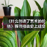 《什么创造了艺术的价值》探寻拍卖史上成交额最高的10幅画作(图4) 《什么创造了艺术的价值》探寻拍卖史上成交额最高的10幅画作(图4)