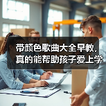 带颜色歌曲大全早教，真的能帮助孩子爱上学习吗？