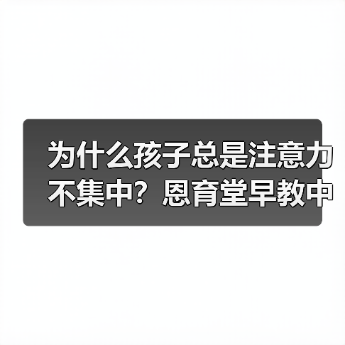 为什么孩子总是注意力不集中？恩育堂早教中心教你科学解决（图4）