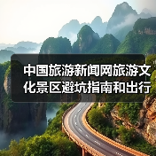 中国旅游新闻网旅游文化景区避坑指南和出行准备清单2026
