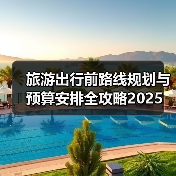 旅游出行前路线规划与预算安排全攻略2025（图2）