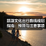 旅游文化出行路线规划指南:预算与注意事项全攻略(图1) 旅游文化出行路线规划指南:预算与注意事项全攻略(图1)