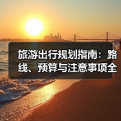 旅游出行规划指南：路线、预算与注意事项全解析（图3）