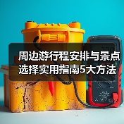 周边游行程安排与景点选择实用指南5大方法(图3) 周边游行程安排与景点选择实用指南5大方法(图3)
