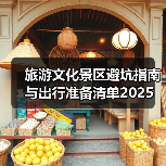 旅游文化景区避坑指南与出行准备清单2025(图4) 旅游文化景区避坑指南与出行准备清单2025(图4)