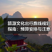 旅游文化出行路线规划指南:预算安排与注意事项(图3) 旅游文化出行路线规划指南:预算安排与注意事项(图3)