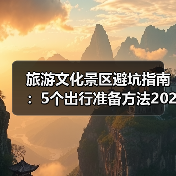 旅游文化景区避坑指南:5个出行准备方法2026(图3) 旅游文化景区避坑指南:5个出行准备方法2026(图3)