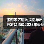 旅游景区避坑指南与出行准备清单2025年最新版