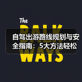 自驾出游路线规划与安全指南:5大方法轻松搞定(图4) 自驾出游路线规划与安全指南:5大方法轻松搞定(图4)
