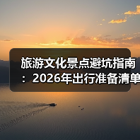 旅游文化景点避坑指南:2026年出行准备清单与5个实用方法(图1) 旅游文化景点避坑指南:2026年出行准备清单与5个实用方法(图1)