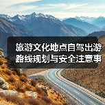 旅游文化地点自驾出游路线规划与安全注意事项全攻略(图1) 旅游文化地点自驾出游路线规划与安全注意事项全攻略(图1)