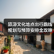 旅游文化地点出行路线规划与预算安排全攻略(图4) 旅游文化地点出行路线规划与预算安排全攻略(图4)