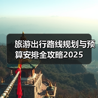 旅游出行路线规划与预算安排全攻略2025