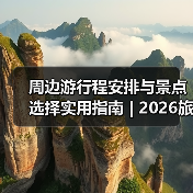 周边游行程安排与景点选择实用指南 | 2026旅游攻略(图4) 周边游行程安排与景点选择实用指南 | 2026旅游攻略(图4)