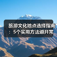 旅游文化地点选择指南:5个实用方法避开常见误区(图4) 旅游文化地点选择指南:5个实用方法避开常见误区(图4)