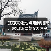旅游文化地点选择指南:常见场景与5大注意事项(图4) 旅游文化地点选择指南:常见场景与5大注意事项(图4)