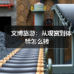 文博旅游:从观赏到体验怎么转(图4) 文博旅游:从观赏到体验怎么转(图4)