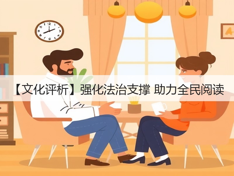 【文化评析】强化法治支撑 助力全民阅读