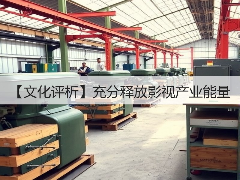 【文化评析】充分释放影视产业能量