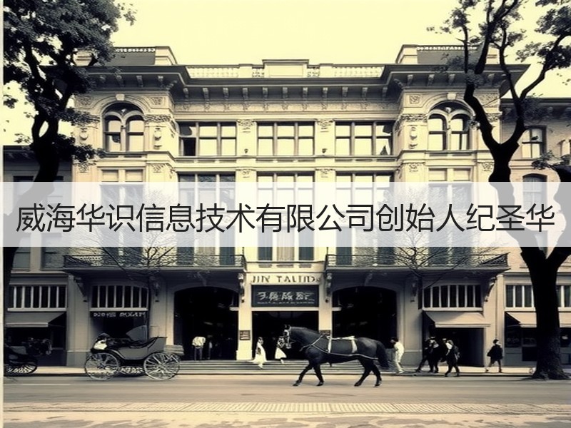 威海华识信息技术有限公司创始人纪圣华
