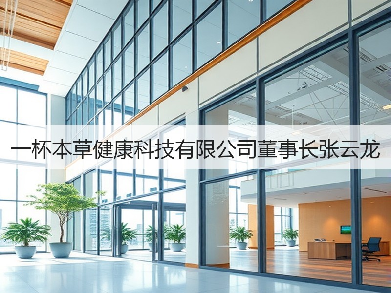 一杯本草健康科技有限公司董事长张云龙