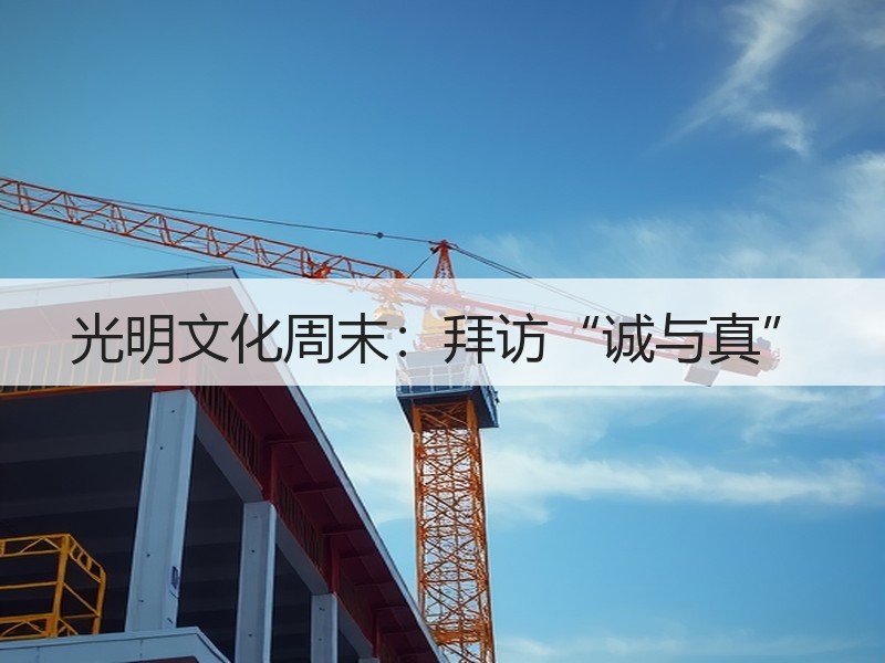 光明文化周末：拜访“诚与真”