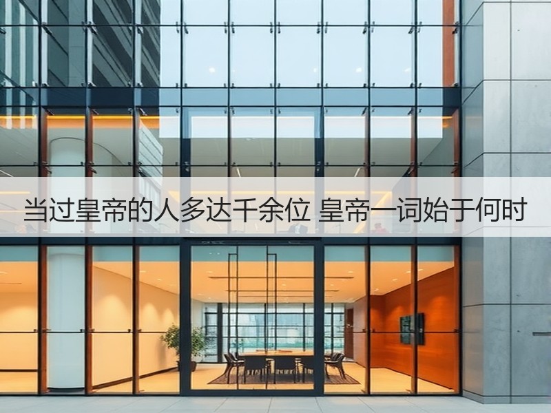 当过皇帝的人多达千余位 皇帝一词始于何时