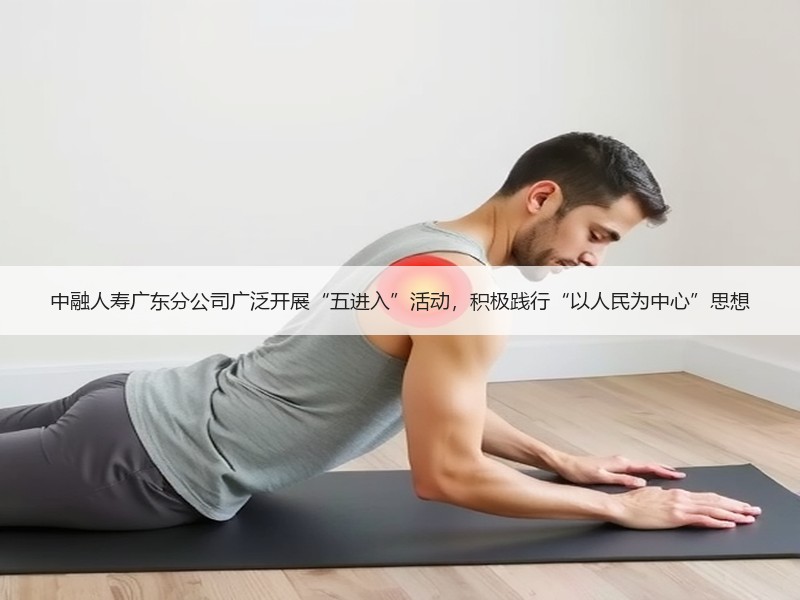 中融人寿广东分公司广泛开展“五进入”活动，积极践行“以人民为中心”思想