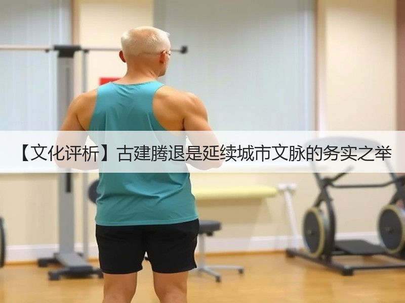 【文化评析】古建腾退是延续城市文脉的务实之举