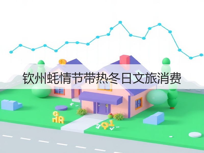 钦州蚝情节带热冬日文旅消费