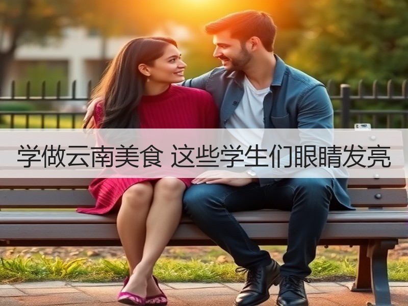 学做云南美食 这些学生们眼睛发亮