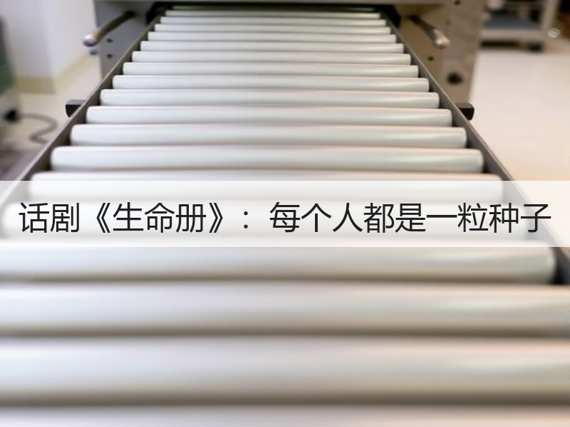 话剧《生命册》：每个人都是一粒种子