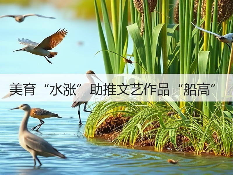 美育“水涨”助推文艺作品“船高”