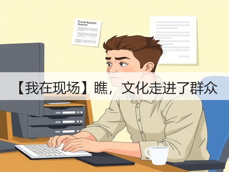 【我在现场】瞧，文化走进了群众
