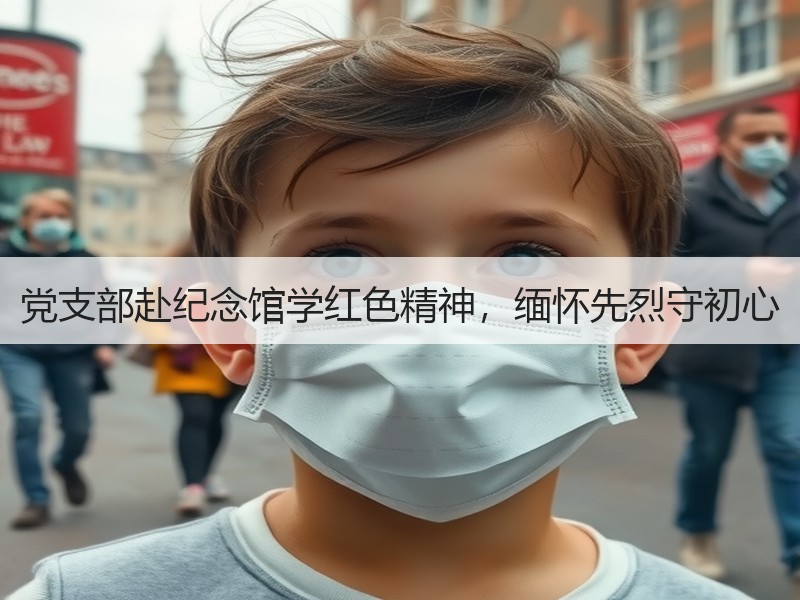 党支部赴纪念馆学红色精神，缅怀先烈守初心