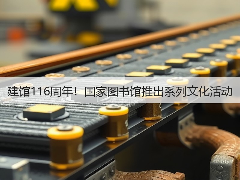 建馆116周年！国家图书馆推出系列文化活动